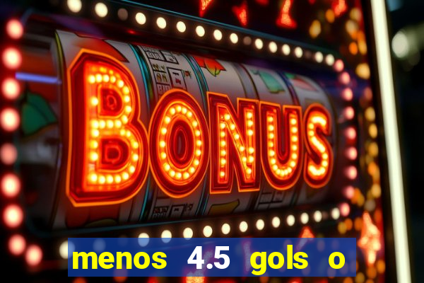 menos 4.5 gols o que significa